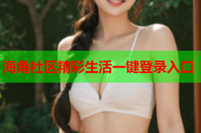 海角社区精彩生活一键登录入口